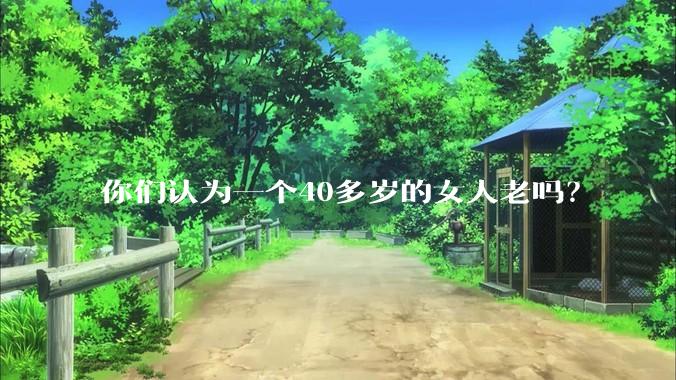 你们认为一个40多岁的女人老吗？