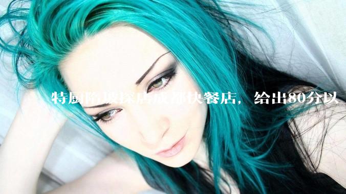 特厨隋坡探店成都快餐店，给出80分以上的高分，为什么评分远高于大饭店？