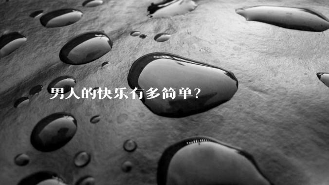 男人的快乐有多简单？
